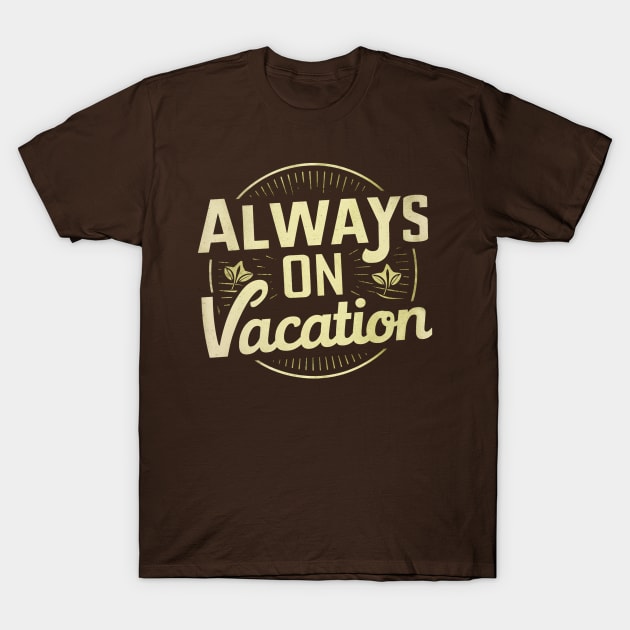 Always on Vacation T-Shirt by Moulezitouna